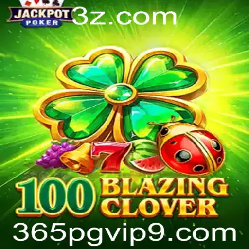 Explorando o Universo de 100BlazingClover: Jogo do Momento para Entusiastas de 365 pg vip